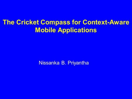 The Cricket Compass for Context-Aware Mobile Applications Nissanka B. Priyantha.