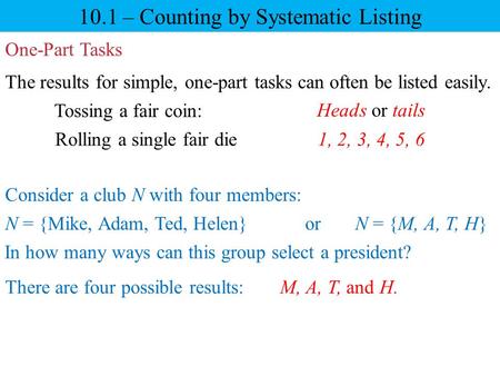 10.1 – Counting by Systematic Listing One-Part Tasks The results for simple, one-part tasks can often be listed easily. Tossing a fair coin: Rolling a.