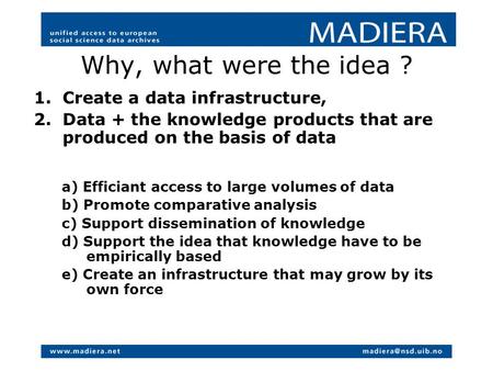 Why, what were the idea ? 1.Create a data infrastructure, 2.Data + the knowledge products that are produced on the basis of data a) Efficiant access to.