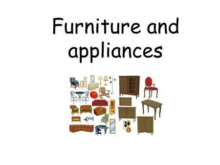 Furniture and appliances. What’s the English for… ?