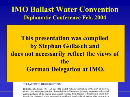 Highlights of IMO Ballast Water Management Convention, Dr. Stephan Gollasch IMO Ballast Water Convention Diplomatic Conference Feb. 2004 This presentation.