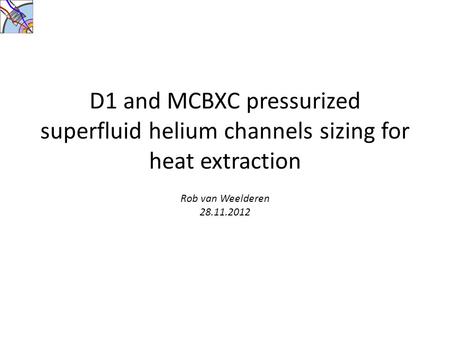D1 and MCBXC pressurized superfluid helium channels sizing for heat extraction Rob van Weelderen 28.11.2012.