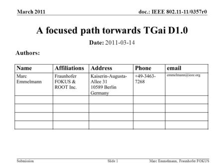 Doc.: IEEE 802.11-11/0357r0 Submission March 2011 Marc Emmelmann, Fraunhofer FOKUSSlide 1 A focused path torwards TGai D1.0 Date: 2011-03-14 Authors: