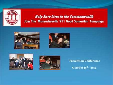 Prevention Conference October 30 th, 2014 Help Save Lives in the Commonwealth Join The Massachusetts 911 Good Samaritan Campaign.
