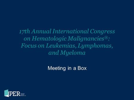 17th Annual International Congress on Hematologic Malignancies®: Focus on Leukemias, Lymphomas, and Myeloma Meeting in a Box.