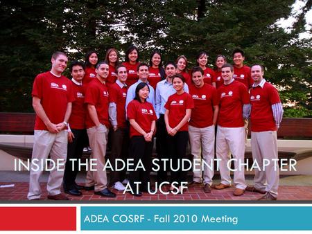 INSIDE THE ADEA STUDENT CHAPTER AT UCSF ADEA COSRF - Fall 2010 Meeting.