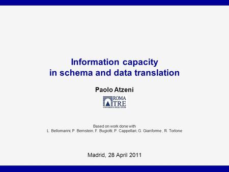 Information capacity in schema and data translation Paolo Atzeni Based on work done with L. Bellomarini, P. Bernstein, F. Bugiotti, P. Cappellari, G. Gianforme,