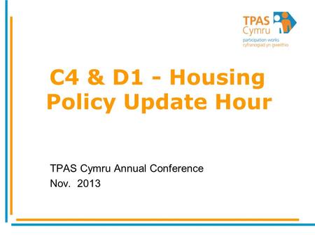 C4 & D1 - Housing Policy Update Hour TPAS Cymru Annual Conference Nov. 2013.