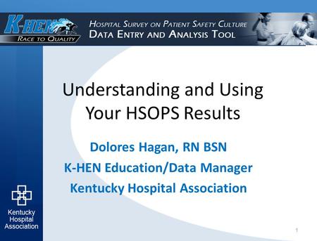 Understanding and Using Your HSOPS Results Dolores Hagan, RN BSN K-HEN Education/Data Manager Kentucky Hospital Association 1.