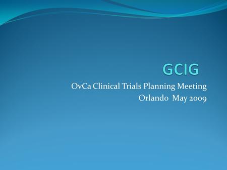 OvCa Clinical Trials Planning Meeting Orlando May 2009