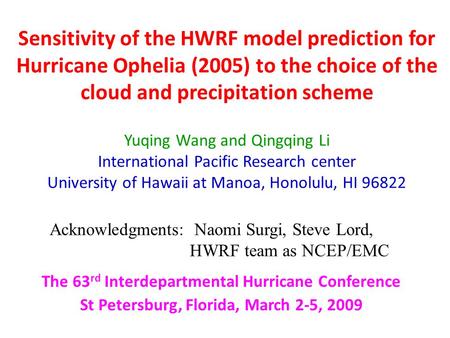 Sensitivity of the HWRF model prediction for Hurricane Ophelia (2005) to the choice of the cloud and precipitation scheme Yuqing Wang and Qingqing Li International.