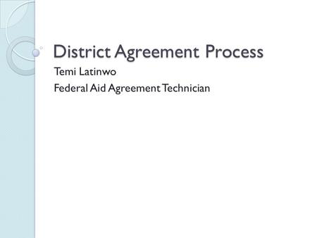 District Agreement Process Temi Latinwo Federal Aid Agreement Technician.