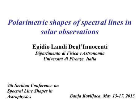 Polarimetric shapes of spectral lines in solar observations Egidio Landi Degl’Innocenti Dipartimento di Fisica e Astronomia Università di Firenze, Italia.