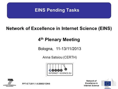 Network of Excellence in Internet Science Network of Excellence in Internet Science (EINS) 4 th Plenary Meeting Bologna, 11-13/11/2013 FP7-ICT-2011.1.6-288021.