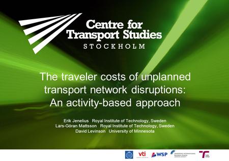 The traveler costs of unplanned transport network disruptions: An activity-based approach Erik Jenelius Royal Institute of Technology, Sweden Lars-Göran.