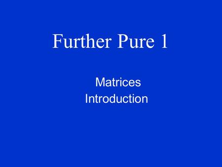Further Pure 1 Matrices Introduction. Definitions A matrix is just a rectangle of numbers. It’s a bit like a two-way table. You meet this concept in D1.
