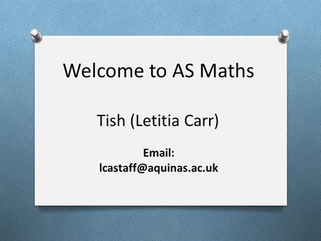 Welcome to AS Maths Tish (Letitia Carr)