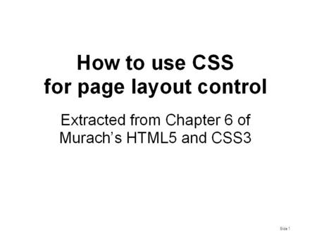 Slide 1. Murach's HTML5 and CSS3, C6 Slide 2 Layout Control is a critical issue in any website/pages design. Traditionally and conveniently (but not satisfactorily)