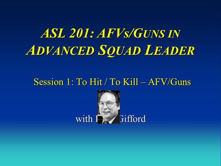 ASL 201: AFVs/GUNS IN ADVANCED SQUAD LEADER Session 1: To Hit / To Kill – AFV/Guns with Russ Gifford.