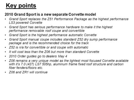 Key points 2010 Grand Sport is a new separate Corvette model Grand Sport replaces the Z51 Performance Package as the highest performance LS3 powered Corvette.