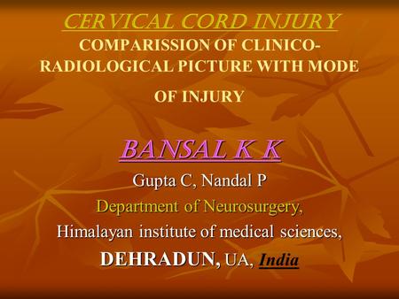 CERVICAL CORD INJURY COMPARISSION OF CLINICO- RADIOLOGICAL PICTURE WITH MODE OF INJURY Bansal K K Gupta C, Nandal P Department of Neurosurgery, Himalayan.