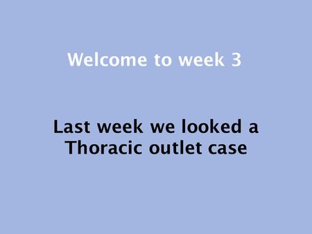 Last week we looked a Thoracic outlet case