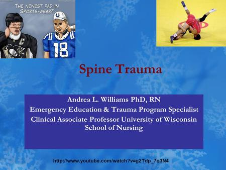 Spine Trauma Andrea L. Williams PhD, RN Emergency Education & Trauma Program Specialist Clinical Associate Professor University of Wisconsin School of.