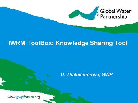 IWRM ToolBox: Knowledge Sharing Tool D. Thalmeinerova, GWP.