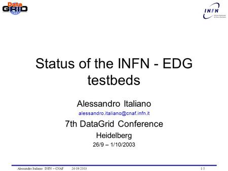 Alessandro Italiano INFN – CNAF 26/09/2003 1/5 Status of the INFN - EDG testbeds Alessandro Italiano 7th DataGrid Conference.