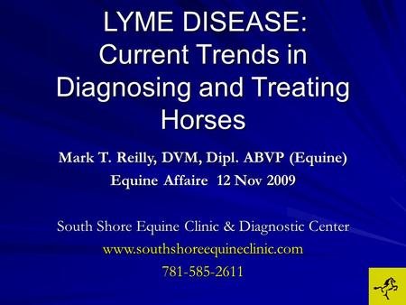 LYME DISEASE: Current Trends in Diagnosing and Treating Horses LYME DISEASE: Current Trends in Diagnosing and Treating Horses Mark T. Reilly, DVM, Dipl.