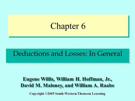 Chapter 6 Deductions and Losses: In General Copyright ©2005 South-Western/Thomson Learning Eugene Willis, William H. Hoffman, Jr., David M. Maloney, and.