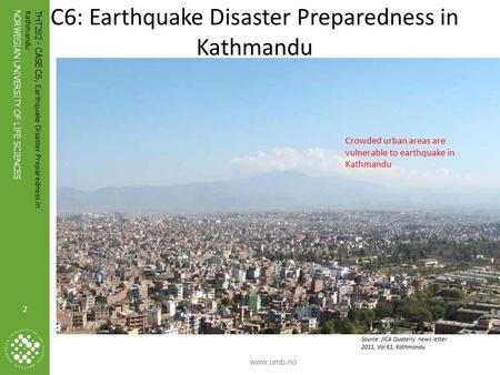 2 NORWEGIAN UNIVERSITY OF LIFE SCIENCES www.umb.no 2 THT282 - CASE C6, Earthquake Disaster Preparedness in Kathmandu Photo: Ronny Hansen C6: Earthquake.