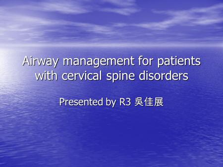 Airway management for patients with cervical spine disorders Presented by R3 吳佳展.