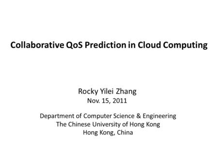 Collaborative QoS Prediction in Cloud Computing Department of Computer Science & Engineering The Chinese University of Hong Kong Hong Kong, China Rocky.