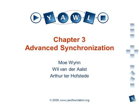 A university for the world real R © 2009, www.yawlfoundation.org Chapter 3 Advanced Synchronization Moe Wynn Wil van der Aalst Arthur ter Hofstede.
