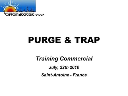 PURGE & TRAP Training Commercial July, 22th 2010 Saint-Antoine - France.
