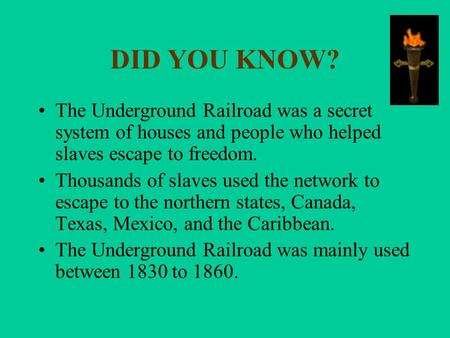 DID YOU KNOW? The Underground Railroad was a secret system of houses and people who helped slaves escape to freedom. Thousands of slaves used the network.