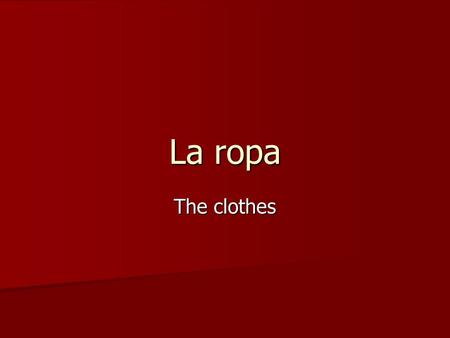 La ropa The clothes. El conjunto = outfit La camiseta = The T-shirt La camisa = The dress shirt La blusa = The blouse.