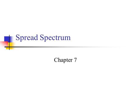 Spread Spectrum Chapter 7. Spread Spectrum Input is fed into a channel encoder Produces analog signal with narrow bandwidth Signal is further modulated.
