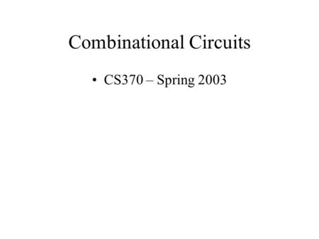 Combinational Circuits CS370 – Spring 2003. BCD to 7 Segment Display Controller Understanding the problem: input is a 4 bit bcd digit output is the control.