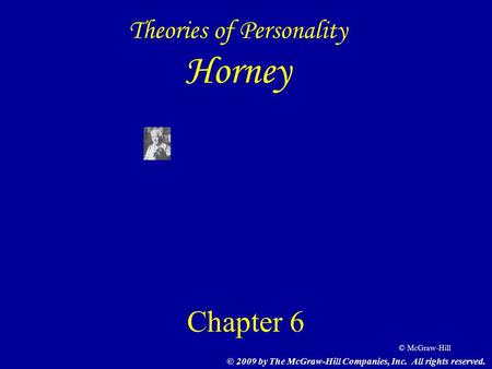 © McGraw-Hill Theories of Personality Horney Chapter 6 © 2009 by The McGraw-Hill Companies, Inc. All rights reserved.