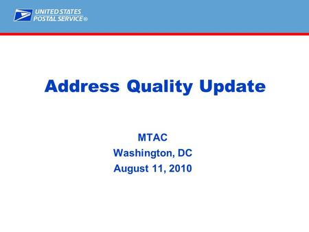 ® Address Quality Update MTAC Washington, DC August 11, 2010.