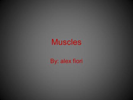 Muscles By: alex fiori.