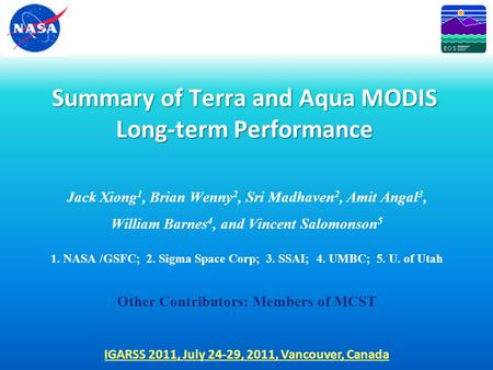 Summary of Terra and Aqua MODIS Long-term Performance Jack Xiong 1, Brian Wenny 2, Sri Madhaven 2, Amit Angal 3, William Barnes 4, and Vincent Salomonson.