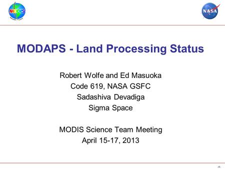 1 MODAPS - Land Processing Status Robert Wolfe and Ed Masuoka Code 619, NASA GSFC Sadashiva Devadiga Sigma Space MODIS Science Team Meeting April 15-17,
