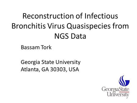 Reconstruction of Infectious Bronchitis Virus Quasispecies from NGS Data Bassam Tork Georgia State University Atlanta, GA 30303, USA.