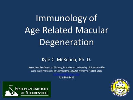 Immunology of Age Related Macular Degeneration Kyle C. McKenna, Ph. D. Associate Professor of Biology, Franciscan University of Steubenville Associate.