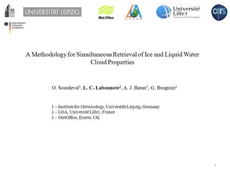 A Methodology for Simultaneous Retrieval of Ice and Liquid Water Cloud Properties O. Sourdeval 1, L. C.-Labonnote 2, A. J. Baran 3, G. Brogniez 2 1 – Institute.