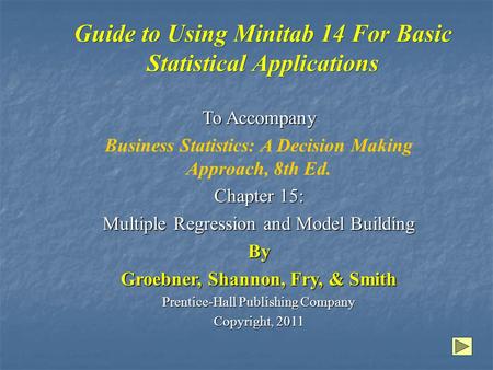 Guide to Using Minitab 14 For Basic Statistical Applications To Accompany Business Statistics: A Decision Making Approach, 8th Ed. Chapter 15: Multiple.