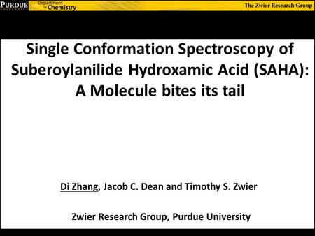 Single Conformation Spectroscopy of Suberoylanilide Hydroxamic Acid (SAHA): A Molecule bites its tail Di Zhang, Jacob C. Dean and Timothy S. Zwier Zwier.